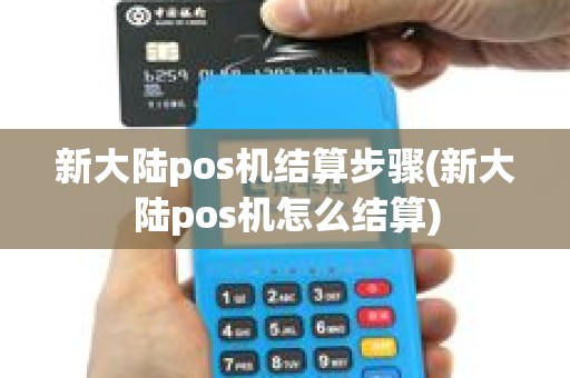 新大陆pos机结算步骤(新大陆pos机怎么结算)