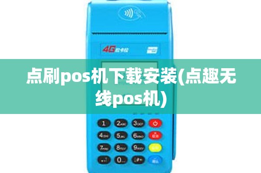 点刷pos机下载安装(点趣无线pos机)