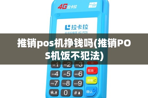 推销pos机挣钱吗(推销POS机饭不犯法)