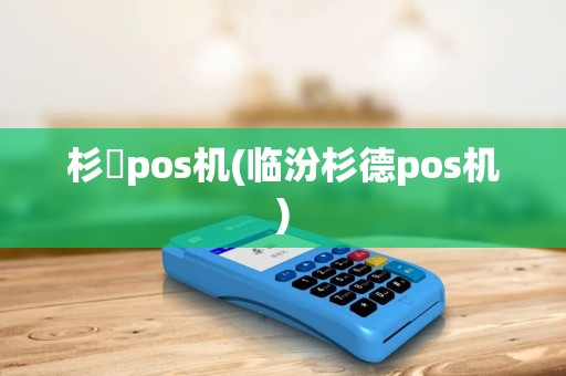 杉徳pos机(临汾杉德pos机)