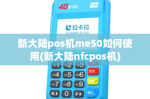 新大陆pos机me50如何使用(新大陆nfcpos机) 新大陆pos机me50如何使用(新大陆nfcpos机)