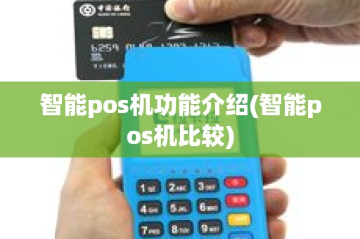 智能pos机功能介绍(智能pos机比较)