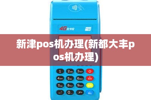 新津pos机办理(新都大丰pos机办理)