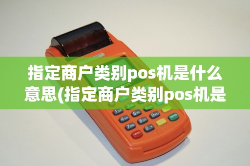指定商户类别pos机是什么意思(指定商户类别pos机是什么)