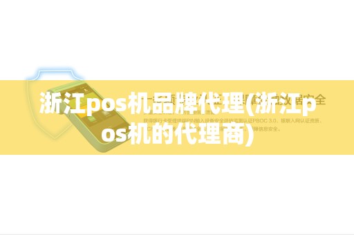 浙江pos机品牌代理(浙江pos机的代理商) 浙江pos机品牌代理(浙江pos机的代理商)
