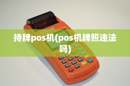 持牌pos机(pos机牌照违法吗) 持牌pos机(pos机牌照违法吗)