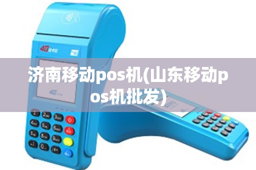 济南移动pos机(山东移动pos机批发)