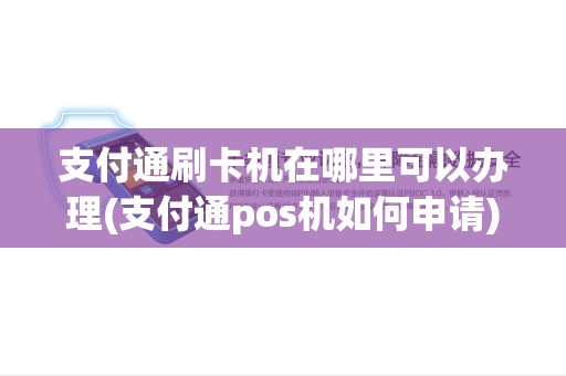 支付通刷卡机在哪里可以办理(支付通pos机如何申请)
