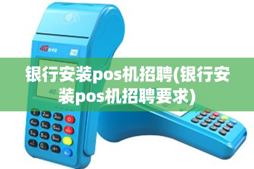 银行安装pos机招聘(银行安装pos机招聘要求)