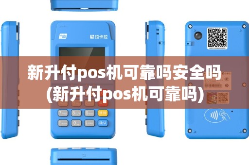 新升付pos机可靠吗安全吗(新升付pos机可靠吗)