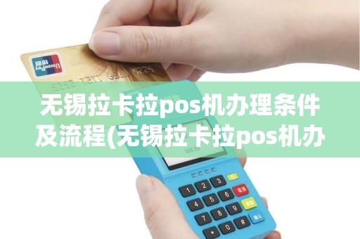 无锡拉卡拉pos机办理条件及流程(无锡拉卡拉pos机办理条件)