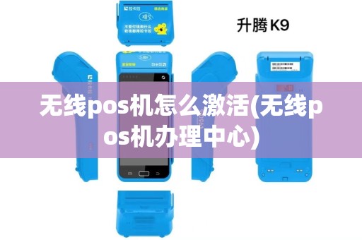 无线pos机怎么激活(无线pos机办理中心)