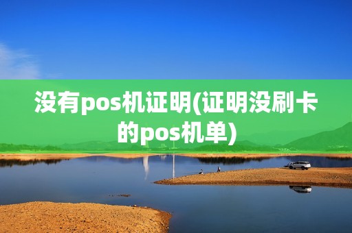 没有pos机证明(证明没刷卡的pos机单)