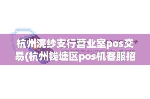 杭州浣纱支行营业室pos交易(杭州钱塘区pos机客服招聘)