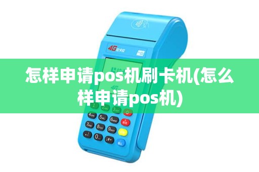 怎样申请pos机刷卡机(怎么样申请pos机)