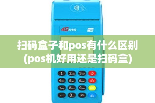 扫码盒子和pos有什么区别(pos机好用还是扫码盒)