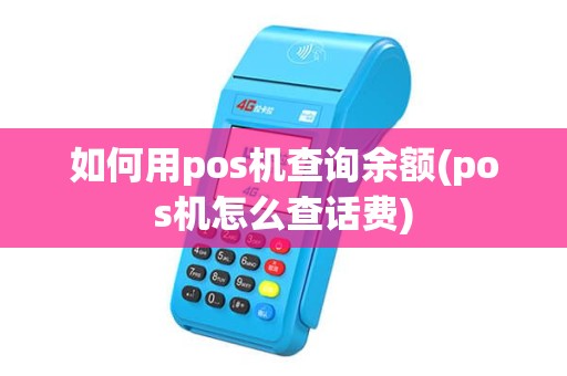 如何用pos机查询余额(pos机怎么查话费)