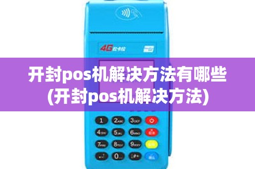 开封pos机解决方法有哪些(开封pos机解决方法) 开封pos机解决方法有哪些(开封pos机解决方法)