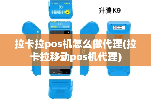 拉卡拉pos机怎么做代理(拉卡拉移动pos机代理) 拉卡拉pos机怎么做代理(拉卡拉移动pos机代理)