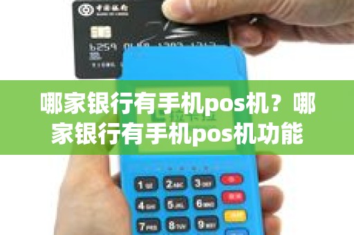 哪家银行有手机pos机？哪家银行有手机pos机功能