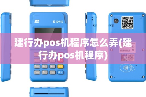 建行办pos机程序怎么弄(建行办pos机程序)