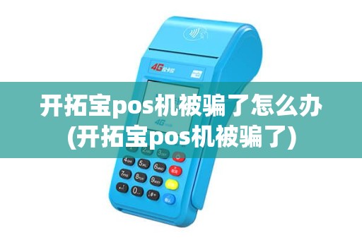 开拓宝pos机被骗了怎么办(开拓宝pos机被骗了)
