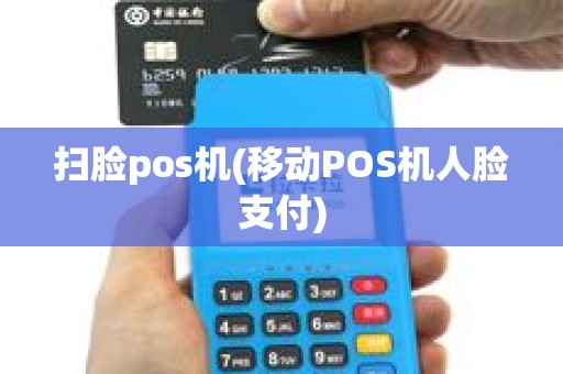 扫脸pos机(移动POS机人脸支付)
