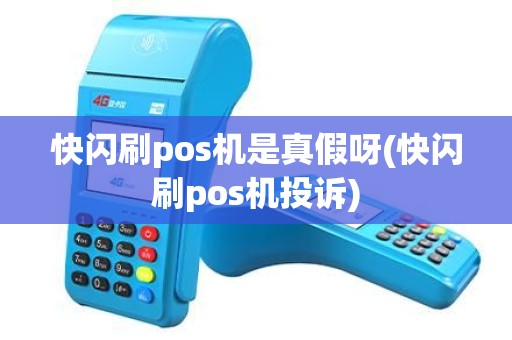 快闪刷pos机是真假呀(快闪刷pos机投诉)