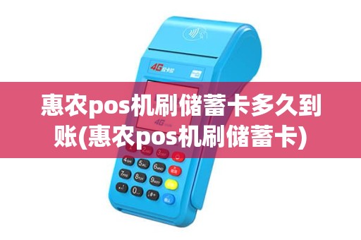 惠农pos机刷储蓄卡多久到账(惠农pos机刷储蓄卡)