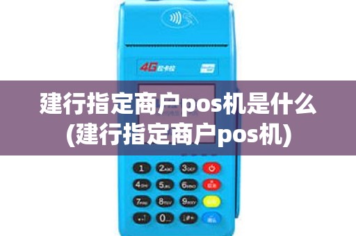建行指定商户pos机是什么(建行指定商户pos机)
