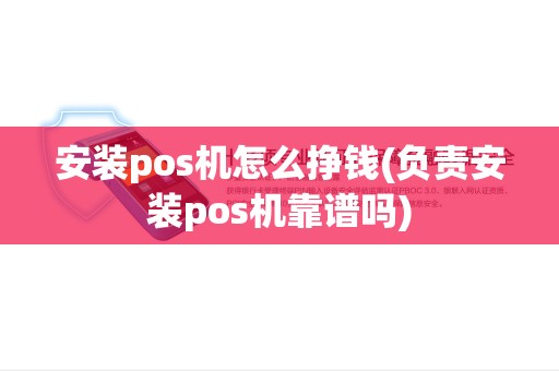 安装pos机怎么挣钱(负责安装pos机靠谱吗)
