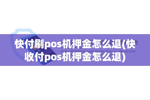 快付刷pos机押金怎么退(快收付pos机押金怎么退) 快付刷pos机押金怎么退(快收付pos机押金怎么退)