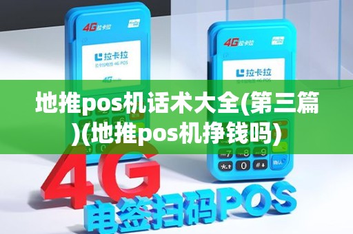 地推pos机话术大全(第三篇)(地推pos机挣钱吗)