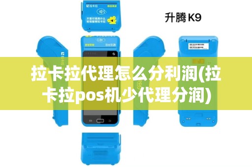 拉卡拉代理怎么分利润(拉卡拉pos机少代理分润) 拉卡拉代理怎么分利润(拉卡拉pos机少代理分润)