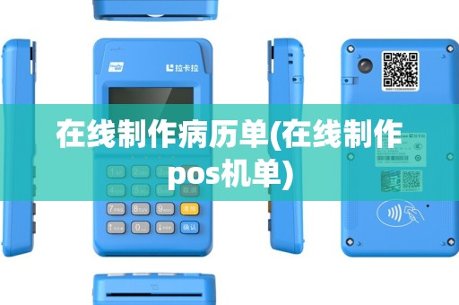 在线制作病历单(在线制作pos机单)