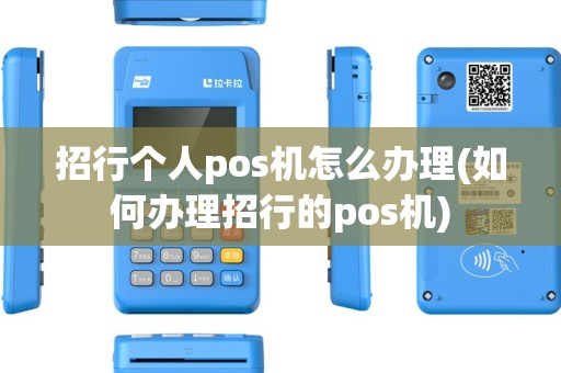 招行个人pos机怎么办理(如何办理招行的pos机)