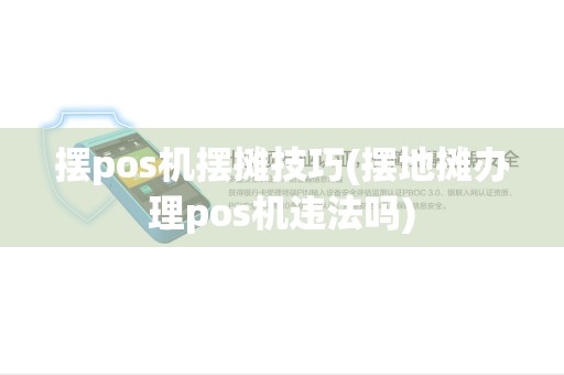 摆pos机摆摊技巧(摆地摊办理pos机违法吗)