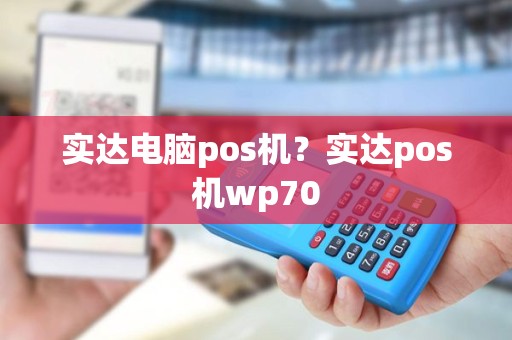 实达电脑pos机？实达pos机wp70