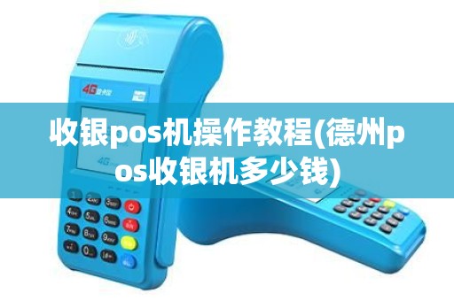 收银pos机操作教程(德州pos收银机多少钱)