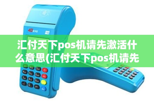 汇付天下pos机请先激活什么意思(汇付天下pos机请先激活)
