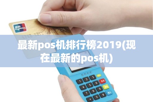 最新pos机排行榜2019(现在最新的pos机)