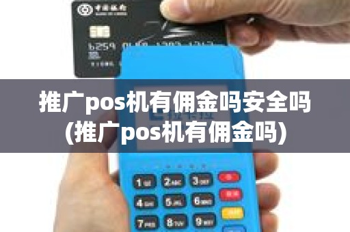 推广pos机有佣金吗安全吗(推广pos机有佣金吗)