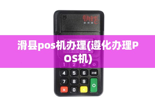 滑县pos机办理(遵化办理POS机)