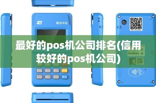 最好的pos机公司排名(信用较好的pos机公司)