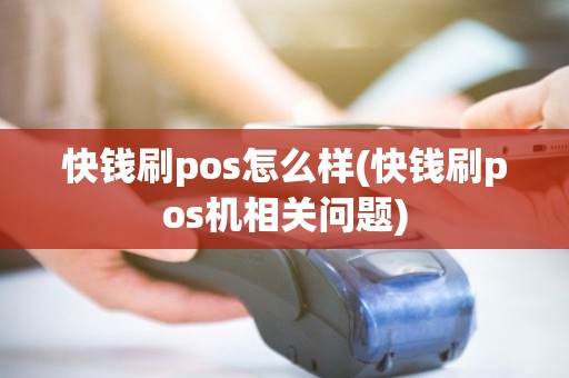 快钱刷pos怎么样(快钱刷pos机相关问题)