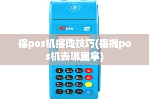 摆pos机摆摊技巧(摆摊pos机去哪里拿)