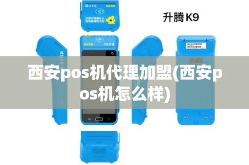 西安pos机代理加盟(西安pos机怎么样)