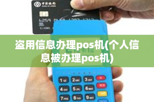 盗用信息办理pos机(个人信息被办理pos机) 盗用信息办理pos机(个人信息被办理pos机)