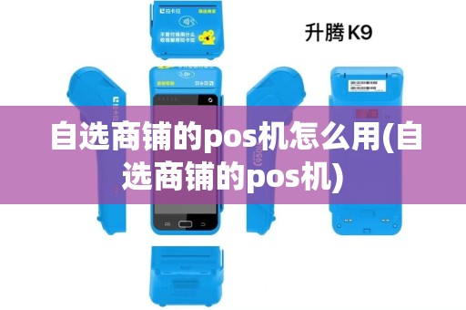自选商铺的pos机怎么用(自选商铺的pos机)