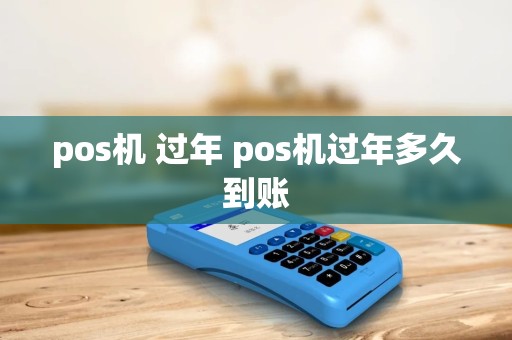 pos机 过年 pos机过年多久到账